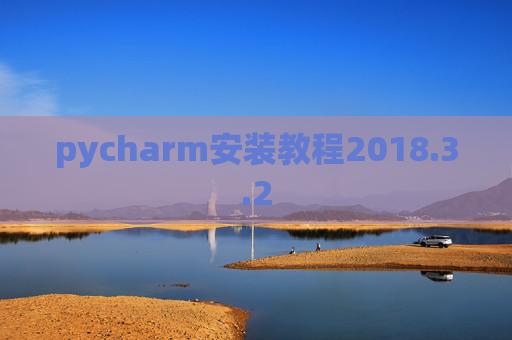 pycharm安装教程2018.3.2 pycharm安装教程2018.3.2